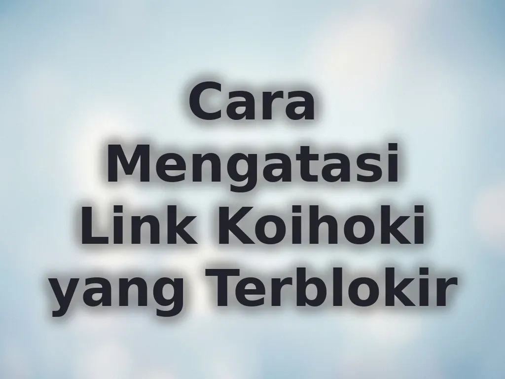Cara Mengatasi Link Koihoki yang Terblokir