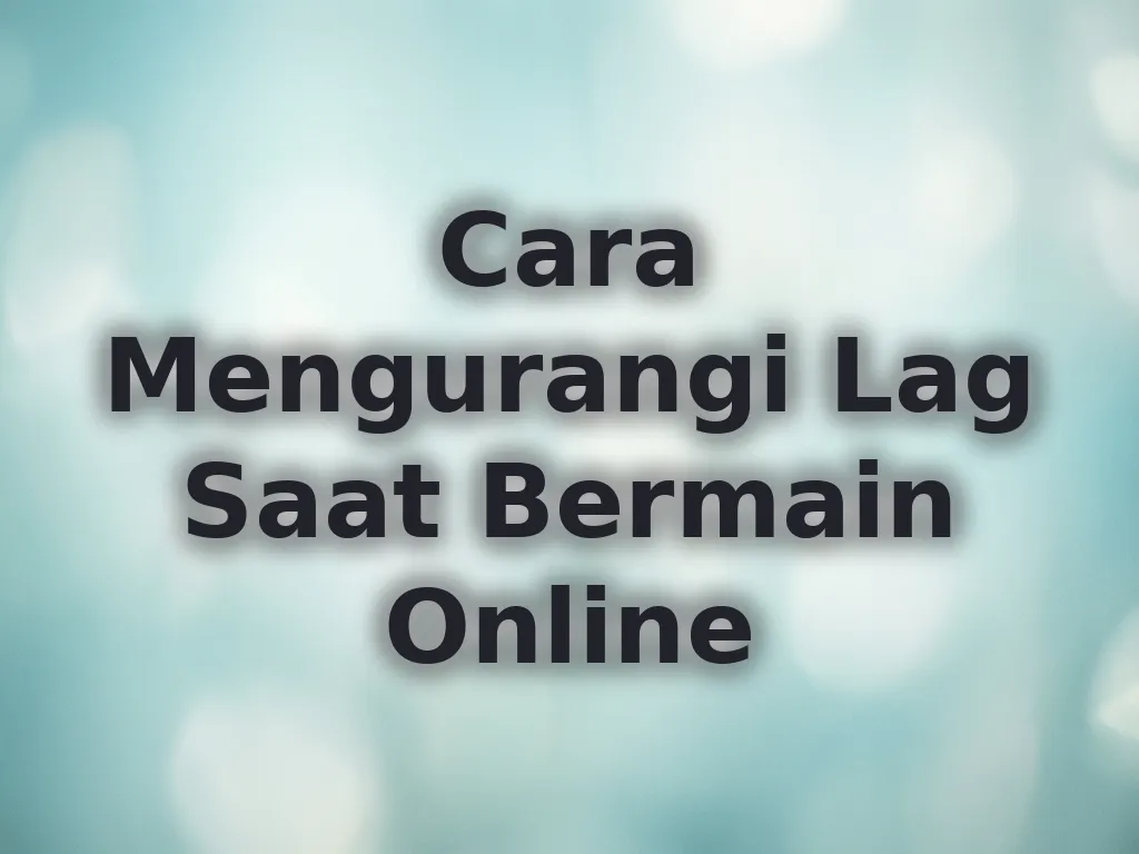 Cara Mengurangi Lag Saat Bermain Online