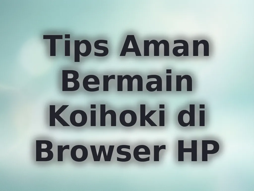 Tips Aman Bermain Koihoki di Browser HP